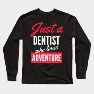 Just A Dentist Who Loves Adventure - Gift For Men, Women, Adventure Lover Long Sleeve T-Shirt